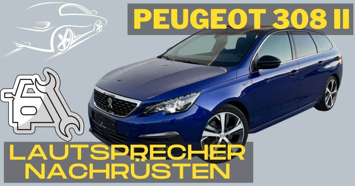 Peugeot 308 II Lautsprecher nachrüsten Einbau Tipps - Auto Lautsprecher  Testsieger und Top-Marken